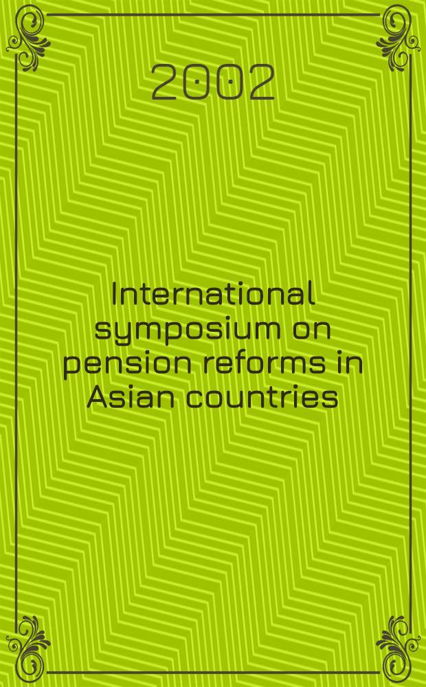 International symposium on pension reforms in Asian countries : Febr. 1-2, 2002, Tokyo = Экономический журнал