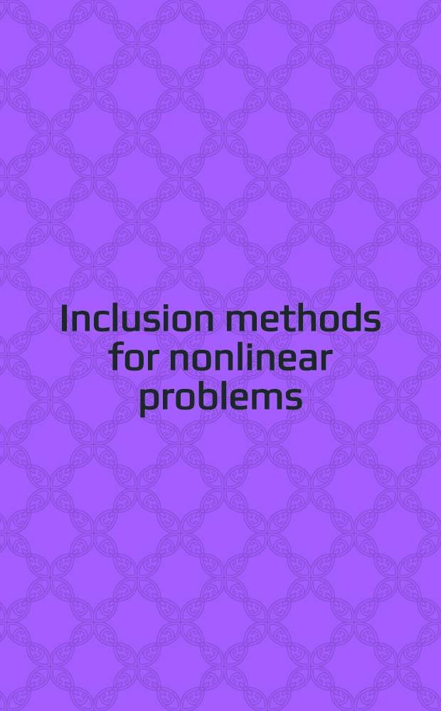 Inclusion methods for nonlinear problems : With applications in engineering, economics a. physics