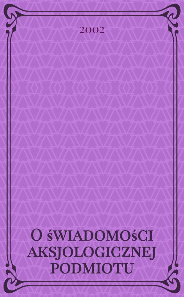 O świadomości aksjologicznej podmiotu : Studium krytyki pozytywnej = Об аксиологическим сознании субъекта: Очерк позитивной критики [филос.]
