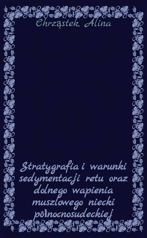 Stratygrafia i warunki sedymentacji retu oraz dolnego wapienia muszlowego niecki p&oacute;łnocnosudeckiej