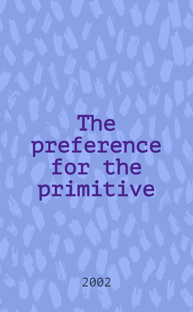 The preference for the primitive : Episodes in the history of western taste a. art = Предпочтение для примитива. Эпизоды в истории западного вкуса и искусства