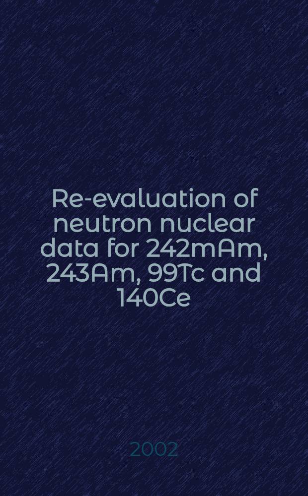 Re-evaluation of neutron nuclear data for 242mAm, 243Am, 99Tc and 140Ce