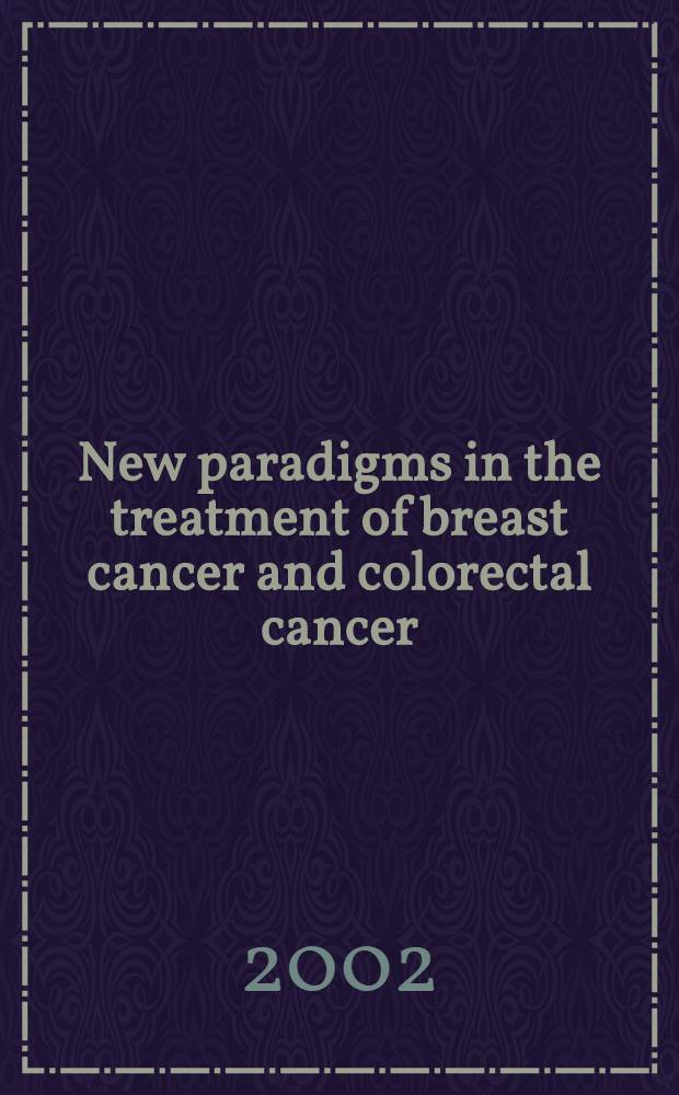 New paradigms in the treatment of breast cancer and colorectal cancer = Новые парадигмы в лечении рака груди и колоректального рака.