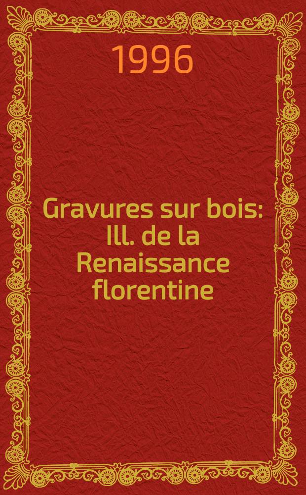 Gravures sur bois : Ill. de la Renaissance florentine : Album = Гравюры на дереве. Иллюстрации из Флорентийского ренессанса