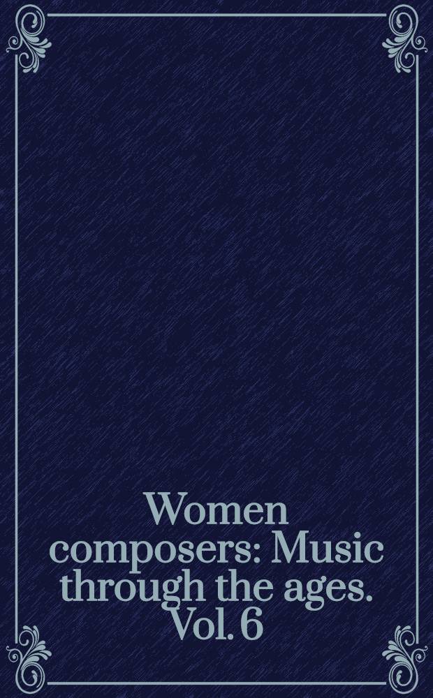 Women composers : Music through the ages. Vol. 6 : Composers born 1800-1899. Keyboard music
