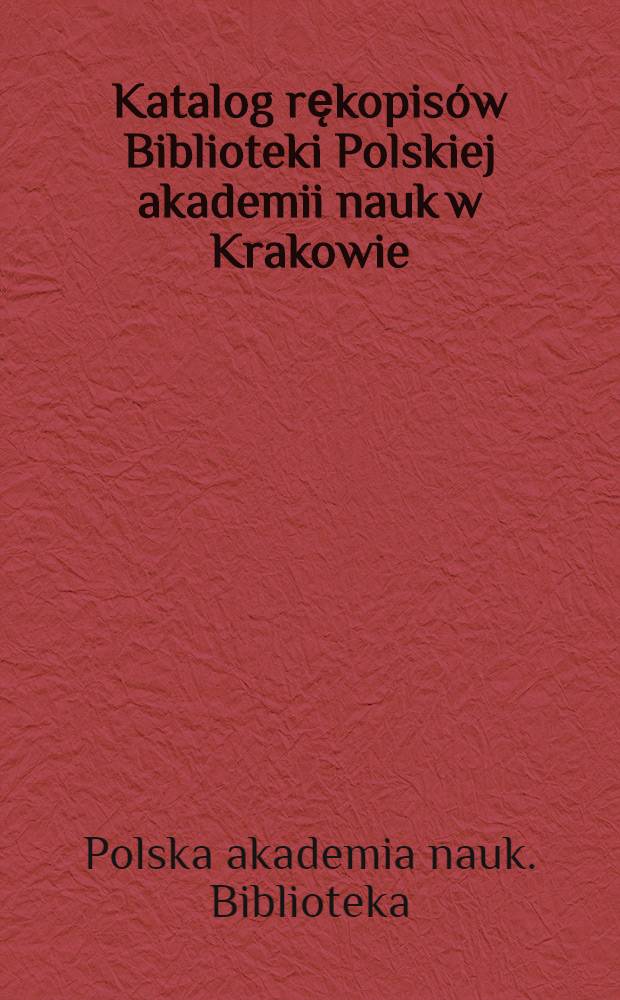 Katalog rękopisów Biblioteki Polskiej akademii nauk w Krakowie = Каталог рукописей библиотеки Польской академии наук