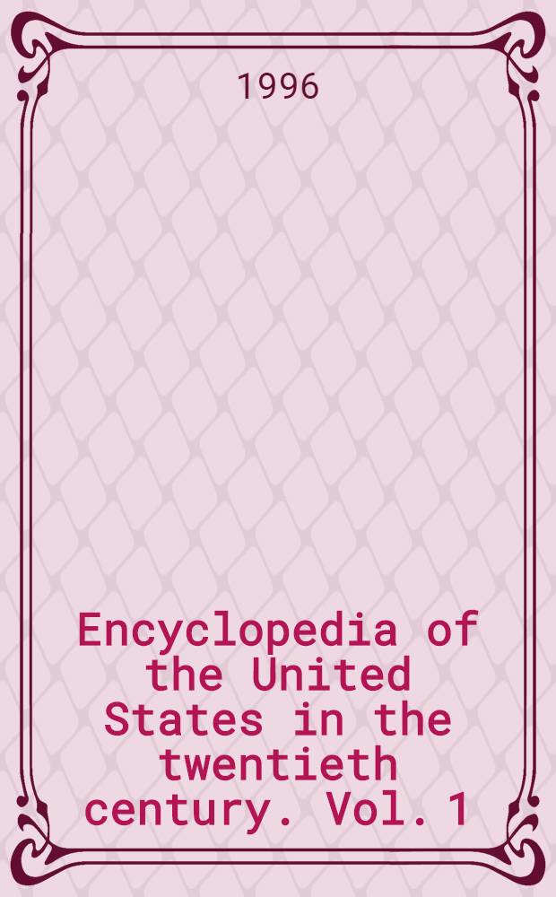 Encyclopedia of the United States in the twentieth century. Vol. 1