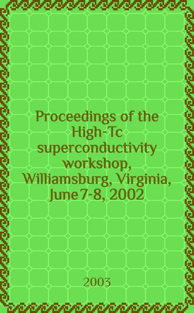 Proceedings of the High-Tc superconductivity workshop, Williamsburg, Virginia, June 7-8, 2002