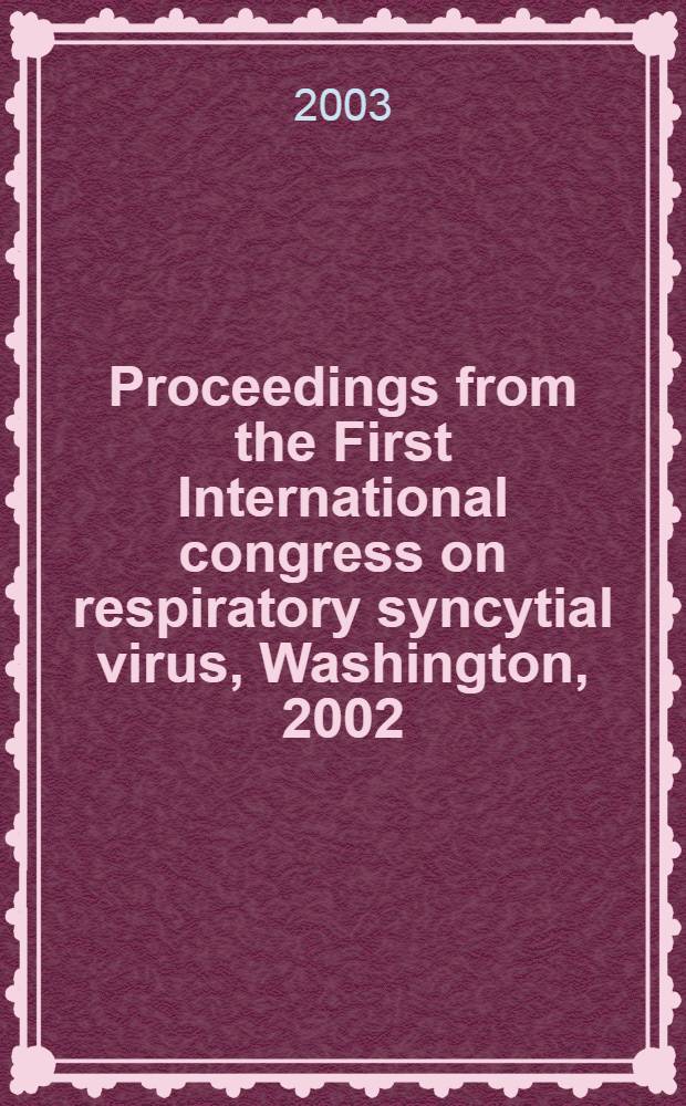 Proceedings from the First International congress on respiratory syncytial virus, [Washington, 2002] = Труды 1-ого международного конгресса по респираторно-синцитиальному вирусу
