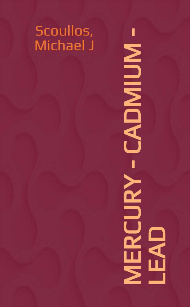 Mercury - Cadmium - Lead : Handbook for sustainable heavy metals policy a. regulation : Based on the results of the project "Towards an integrated Europ. Union policy for heavy metals' (EUPHEMET) = Ртуть,кадмий,свинец. Руководство для поддержания линии поведения и регуляции тяжелых металлов