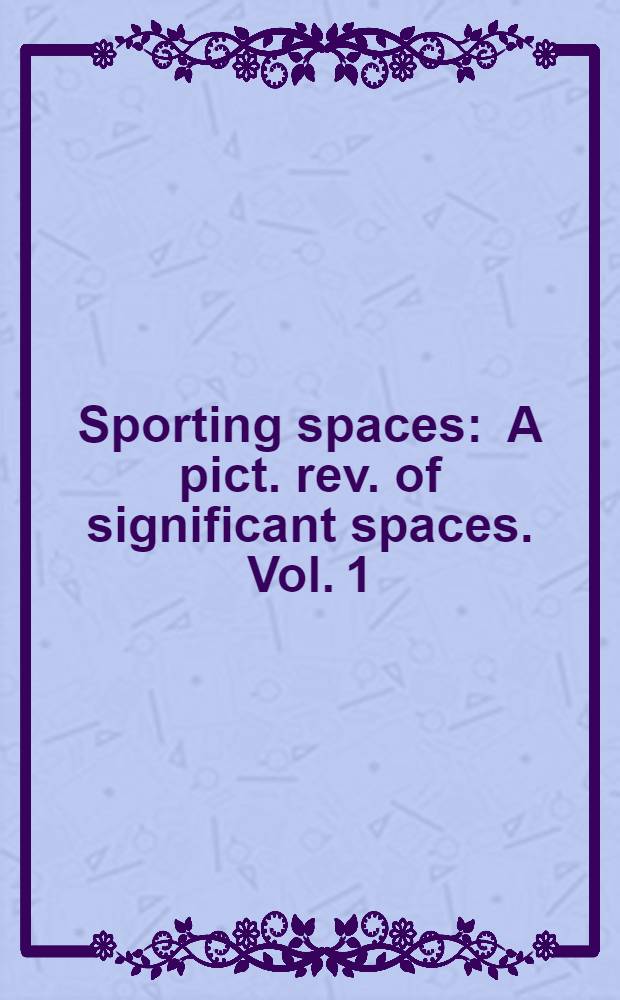 Sporting spaces : A pict. rev. of significant spaces. Vol. 1