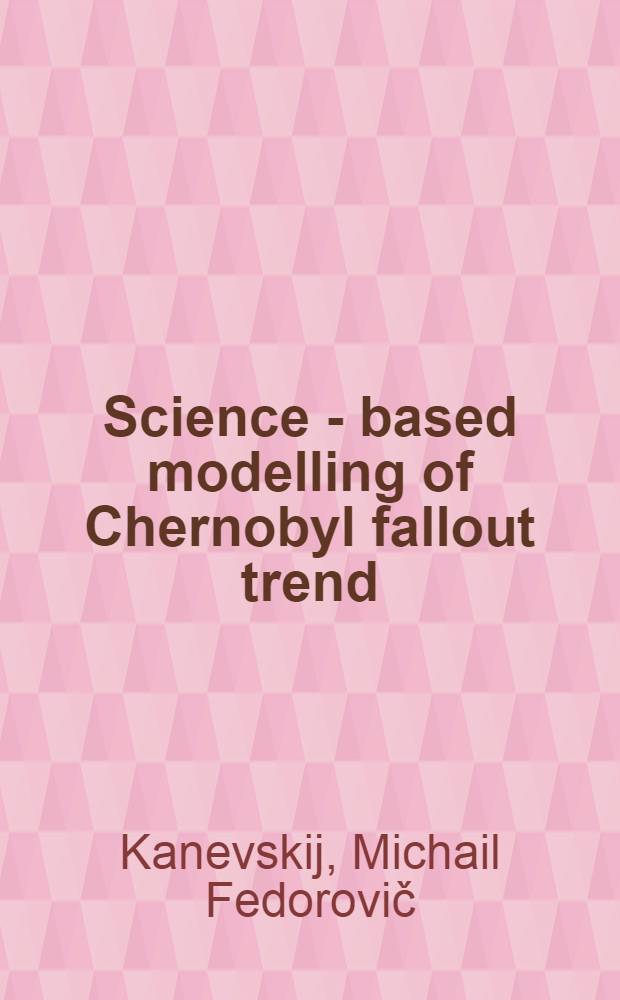 Science - based modelling of Chernobyl fallout trend