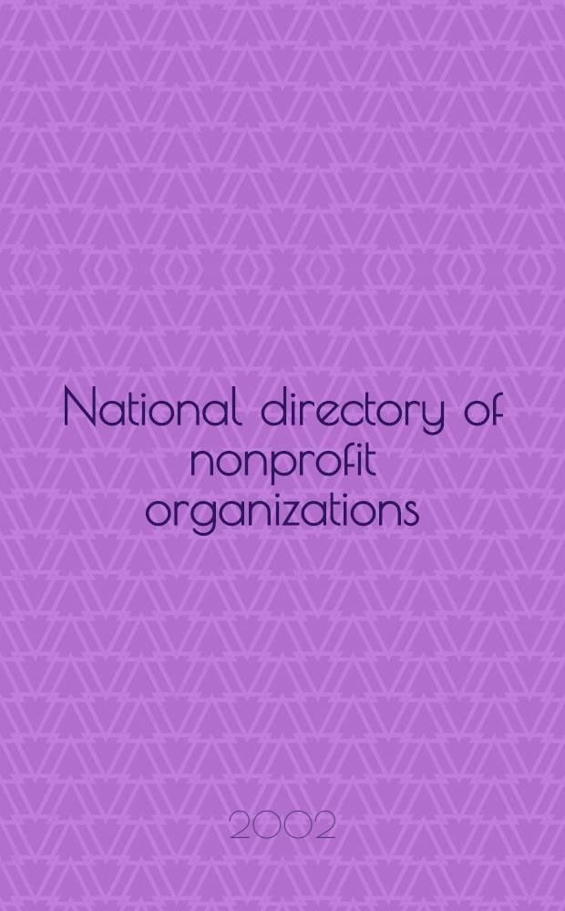National directory of nonprofit organizations : [Key contact, IRS status & annu. rev. inform. for more than 260,000 organizations]. Vol. 1, pt. 1 : A-P