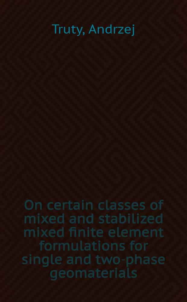 On certain classes of mixed and stabilized mixed finite element formulations for single and two-phase geomaterials = Определенные категории смешанных и стабилизированно смешанных, имеющих конечный элемент формулировок для одно и двухфазных геоматериалов.
