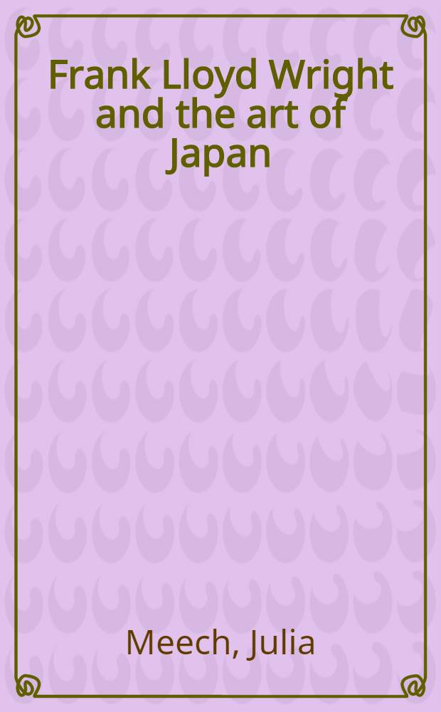 Frank Lloyd Wright and the art of Japan : The architect's other passion = Франк Ллойд Райт и искусство Японии