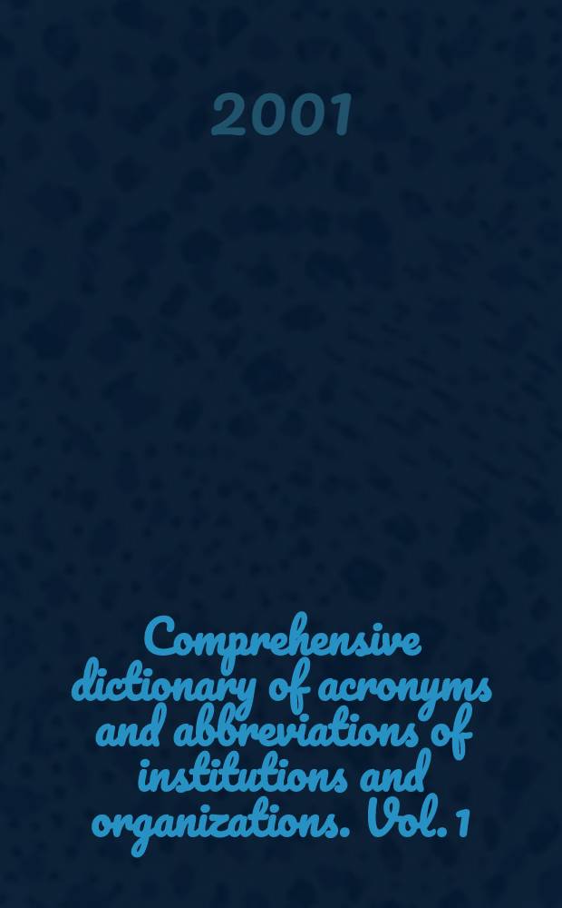Comprehensive dictionary of acronyms and abbreviations of institutions and organizations. Vol. 1 : A - Cc