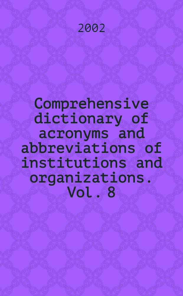 Comprehensive dictionary of acronyms and abbreviations of institutions and organizations. Vol. 8 : Up - Z