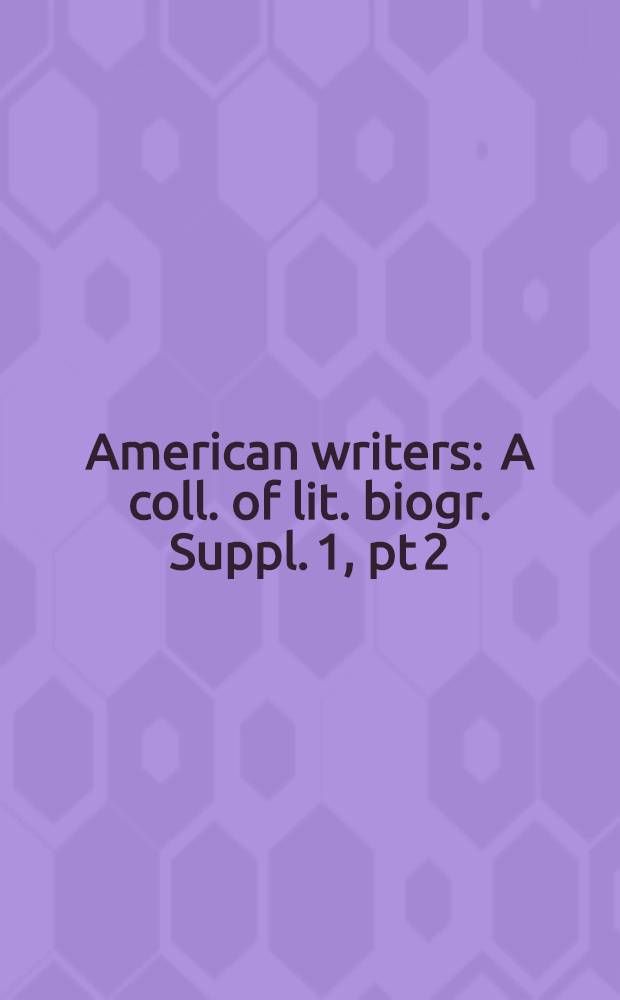 American writers : A coll. of lit. biogr. Suppl. 1, pt 2 : Vachel Lindsay to Elinor Wylie