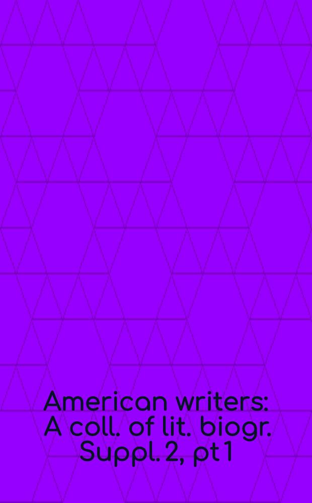 American writers : A coll. of lit. biogr. Suppl. 2, pt 1 : W.H. Auden to O. Henry