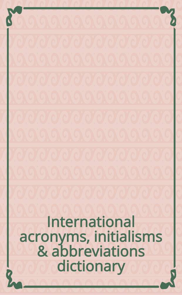 International acronyms, initialisms & abbreviations dictionary : A guide to over 210,000 intern. acronyms, initialisms, abbreviations, alphabetic symbols, contractions, a. similar condensed appellations in all fields. Vol. 2 : Reverse international acronyms, initialisms & abbreviations dictionary = Обратный перечень интернациональных акронимов, инициальных сокращений и аббревиатур