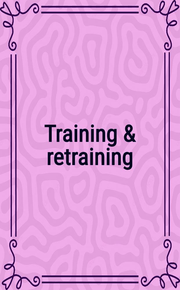 Training & retraining : A handb. for business, industry, gov. a. the military = Обучение и переобучение
