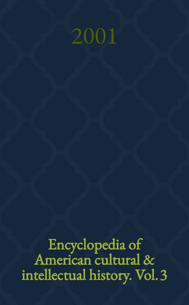 Encyclopedia of American cultural & intellectual history. Vol. 3