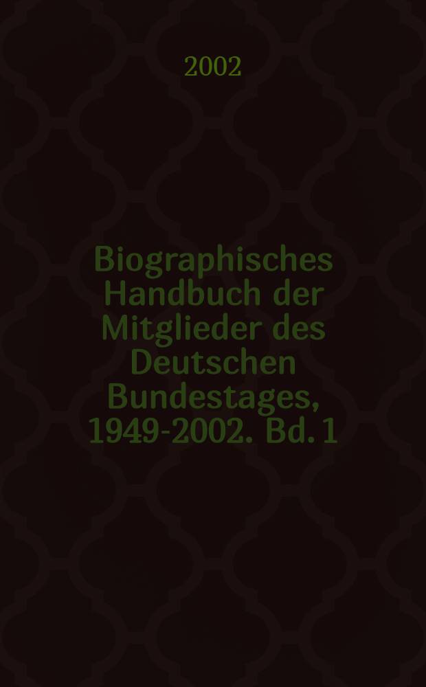 Biographisches Handbuch der Mitglieder des Deutschen Bundestages, 1949-2002. Bd. 1 : A - M