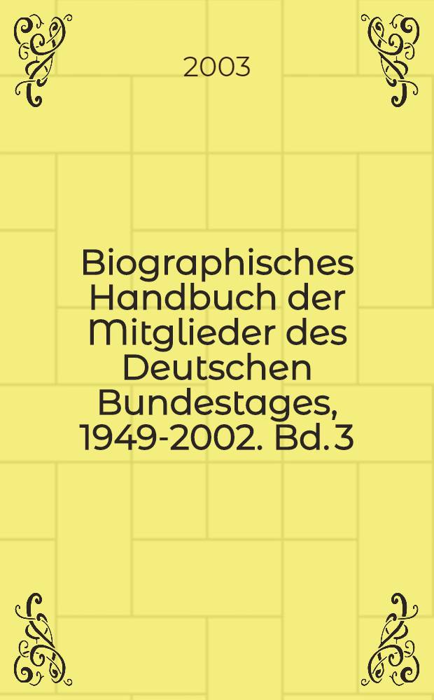 Biographisches Handbuch der Mitglieder des Deutschen Bundestages, 1949-2002. Bd. 3 : Zeittafel - Verzeichnisse - Ausschüsse