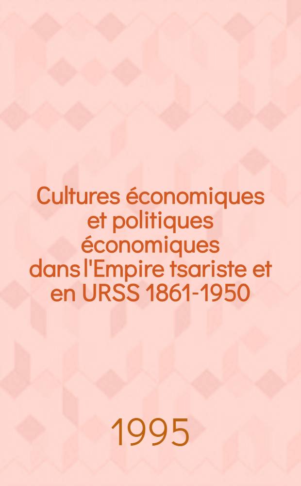 Cultures économiques et politiques économiques dans l'Empire tsariste et en URSS 1861-1950 : Colloque ..., que a eu lieu à Paris en 1993 = Тетради русского мира. Россия - Русская империя