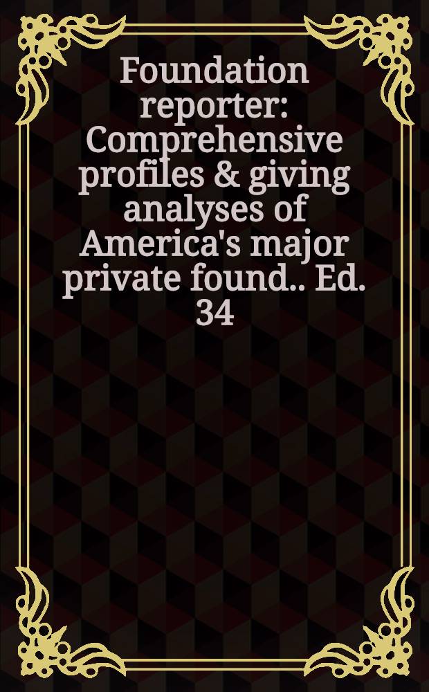 Foundation reporter : [Comprehensive profiles & giving analyses of America's major private found.]. Ed. 34