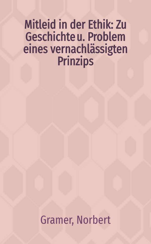 Mitleid in der Ethik : Zu Geschichte u. Problem eines vernachl&auml;ssigten Prinzips : Inaug.-Diss = Сочувствие в этике: К истории и проблеме забытого принципа