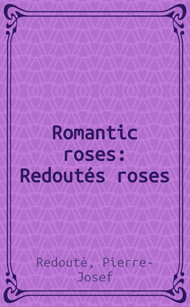 Romantic roses : Redoutés roses : An album = Романтические розы