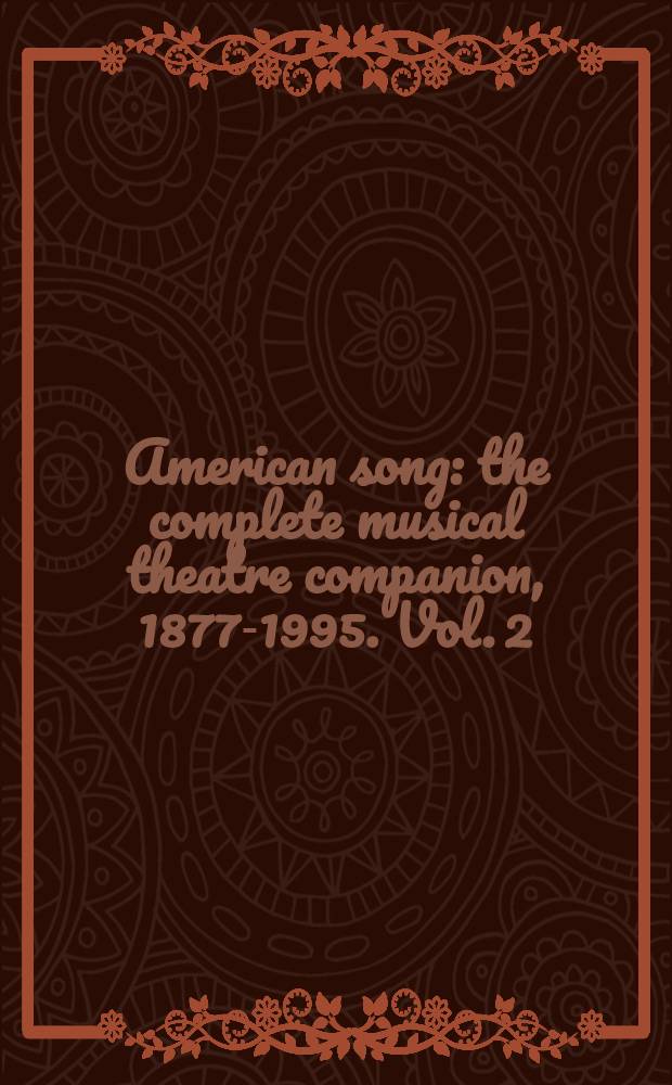 American song: the complete musical theatre companion, 1877-1995. Vol. 2 : T - Z and indexes