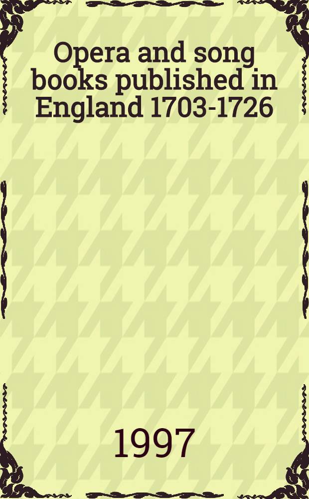 Opera and song books published in England 1703-1726 : A descriptive bibliogr = Оперные и песенные книги, изданные в Англии 1703 - 1726: описательная библиография