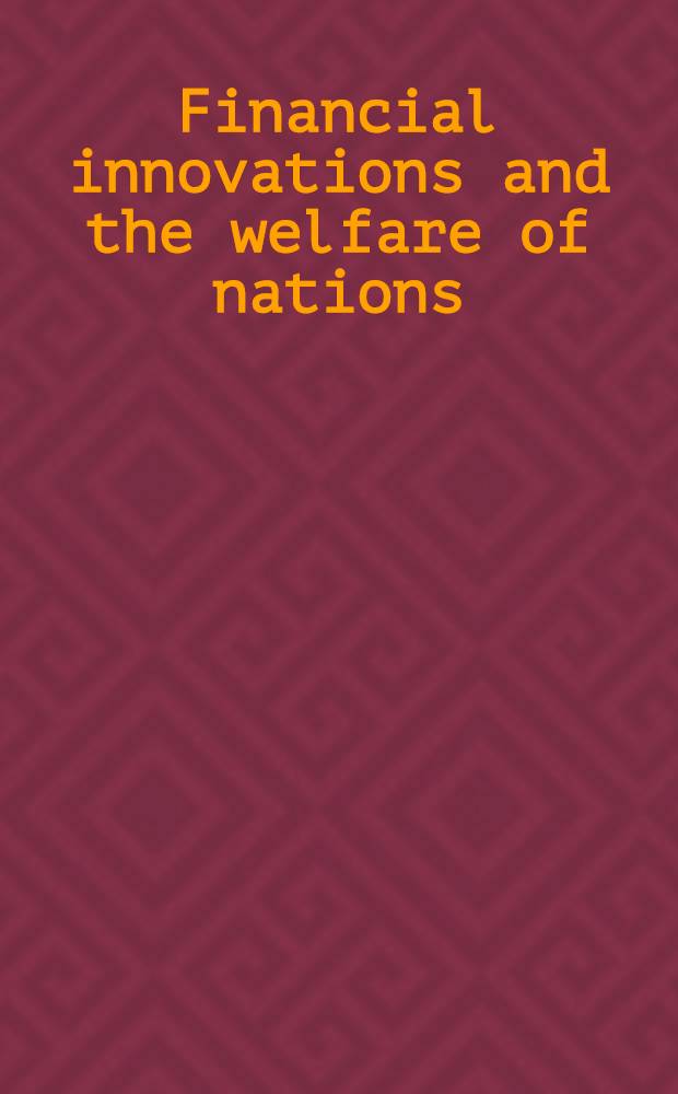 Financial innovations and the welfare of nations : How cross-border transfers of financial innovations nurture emerging capital markets : Papers from a Symp. held Sept. 21-22 1999, at Tufts univ = Финансовые инновации и богатство наций