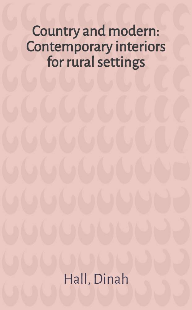 Country and modern : Contemporary interiors for rural settings : An album = Сельская местность и модерн