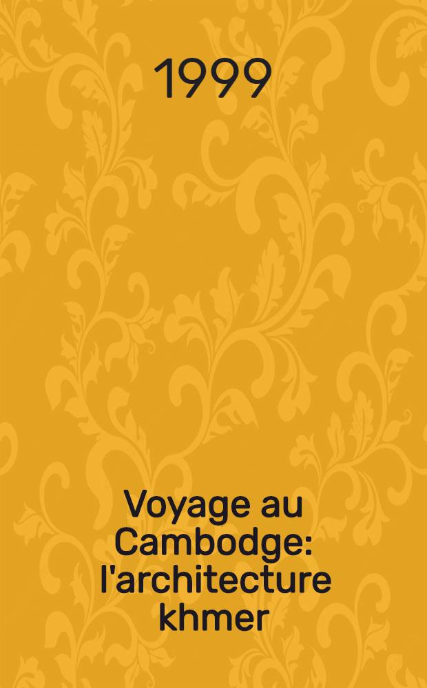 Voyage au Cambodge : l'architecture khmer = Вояж по Камбоджии. Кхмерская архитектура