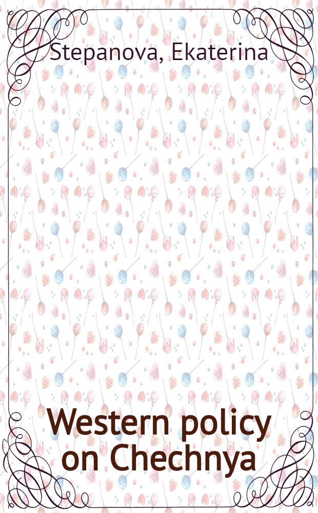Western policy on Chechnya: rationalizing relations with Russia? = Западная политика в Чечне: Рационализация отношений с Россией?