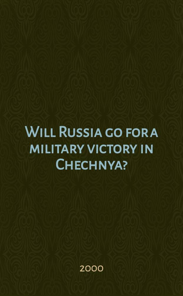 Will Russia go for a military victory in Chechnya? = Приближается ли Россия к военной победе в Чечне?