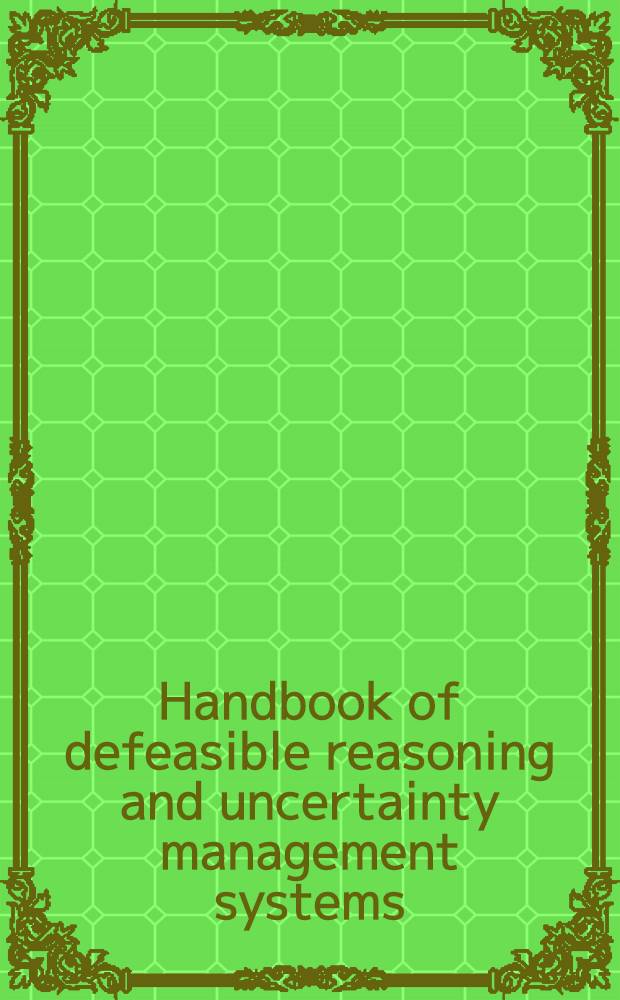 Handbook of defeasible reasoning and uncertainty management systems = Руководство по аннулированным доказательствам и сомнениям в управленческих системах