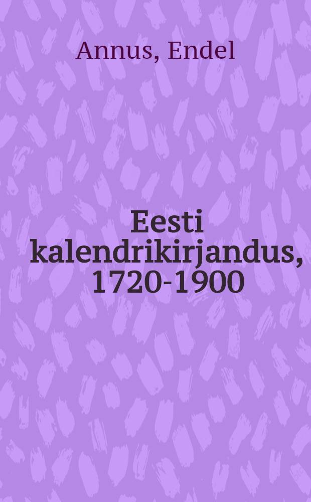 Eesti kalendrikirjandus, 1720-1900 = История эстонских календарей 1720-1900