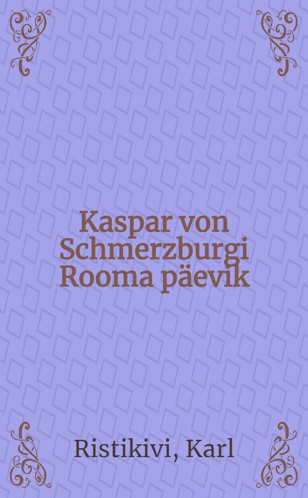 Kaspar von Schmerzburgi Rooma p&auml;evik : Romaan