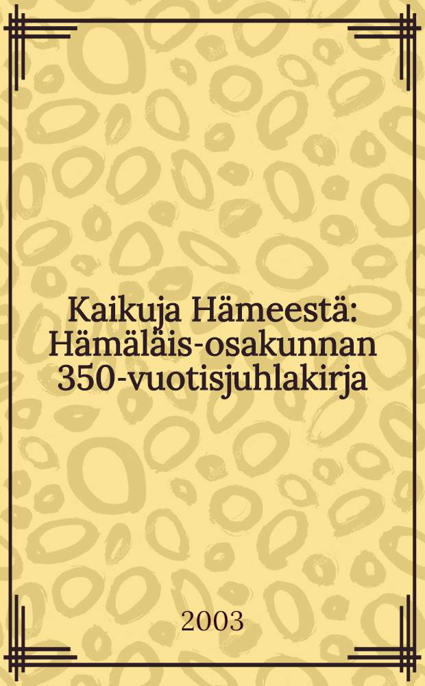 Kaikuja Hämeestä : Hämäläis-osakunnan 350-vuotisjuhlakirja = Голоса из Хяме: к 350-летию землячества уроженцев Хяме