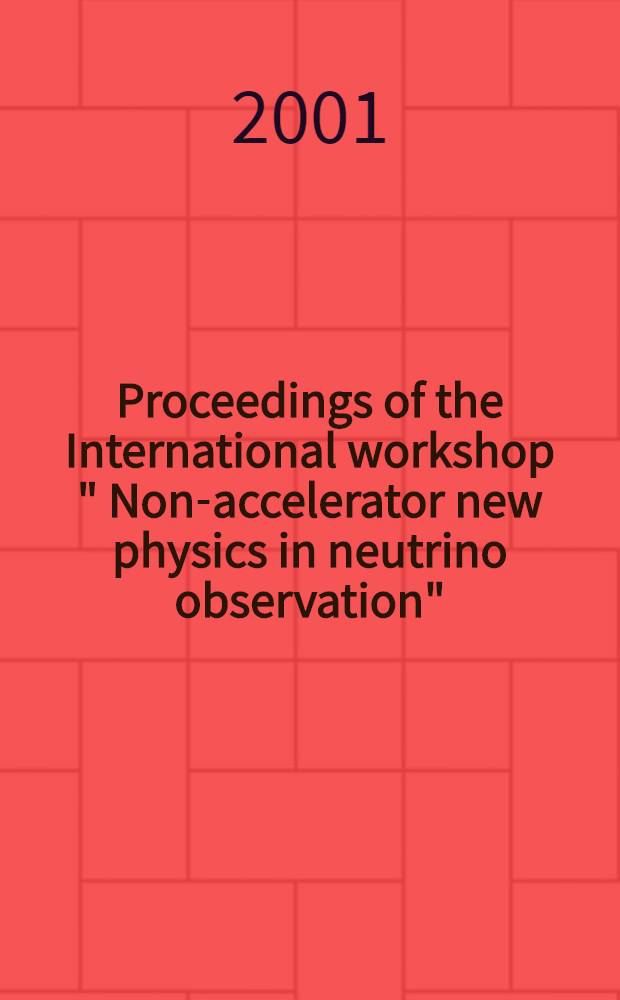 Proceedings of the International workshop " Non-accelerator new physics in neutrino observation" = Труды Международной конференции " Неускорительная новая физика в нейтринных наблюдаемых" : NANPino-2000 : Dubna, July 19-22, 2000