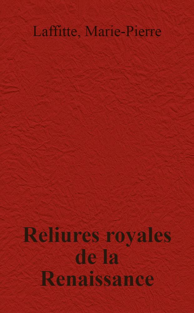 Reliures royales de la Renaissance : La Librairie de Fontainebleau, 1544-1570 : Cat. de l'Expos., Bibl. nat. de France, 26 mars - 27 juin 1999 = Книжный переплет в эпоху возрождения