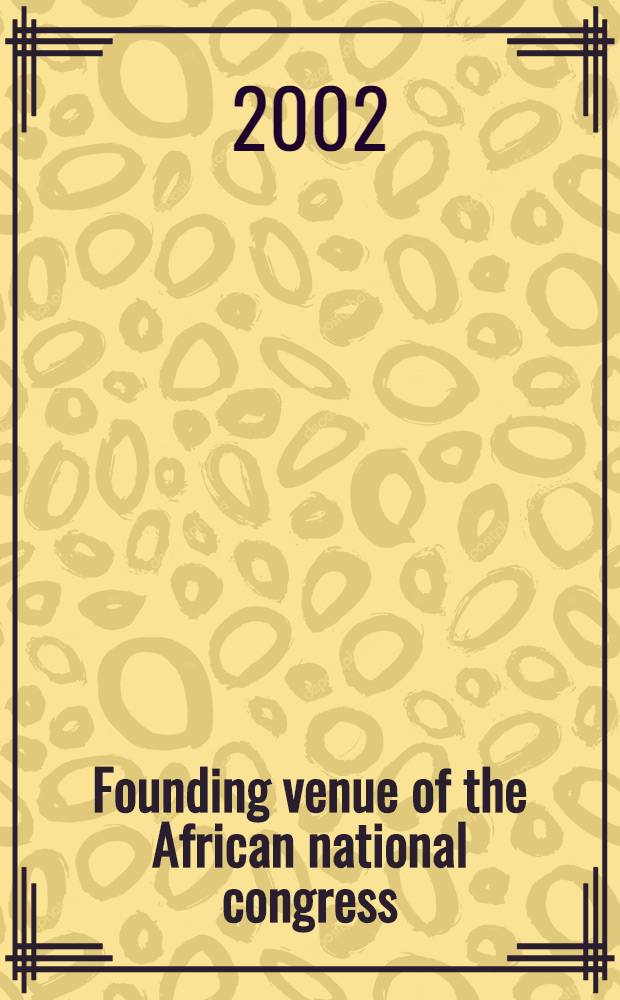 Founding venue of the African national congress (1912): Wesleyan school, Fort street, Waaihoek, Bloemfontein = Основание Африканского Национального Конгресса(1912)