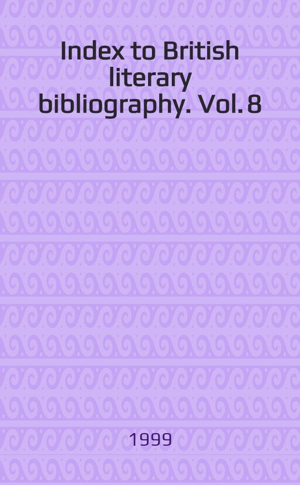 Index to British literary bibliography. Vol. 8 : British literary bibliography, 1980-1989