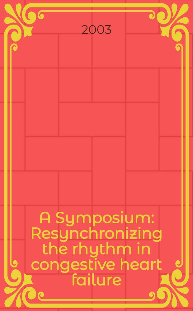 A Symposium: Resynchronizing the rhythm in congestive heart failure = Ресинхронизация ритма при застойной сердечной недостаточности