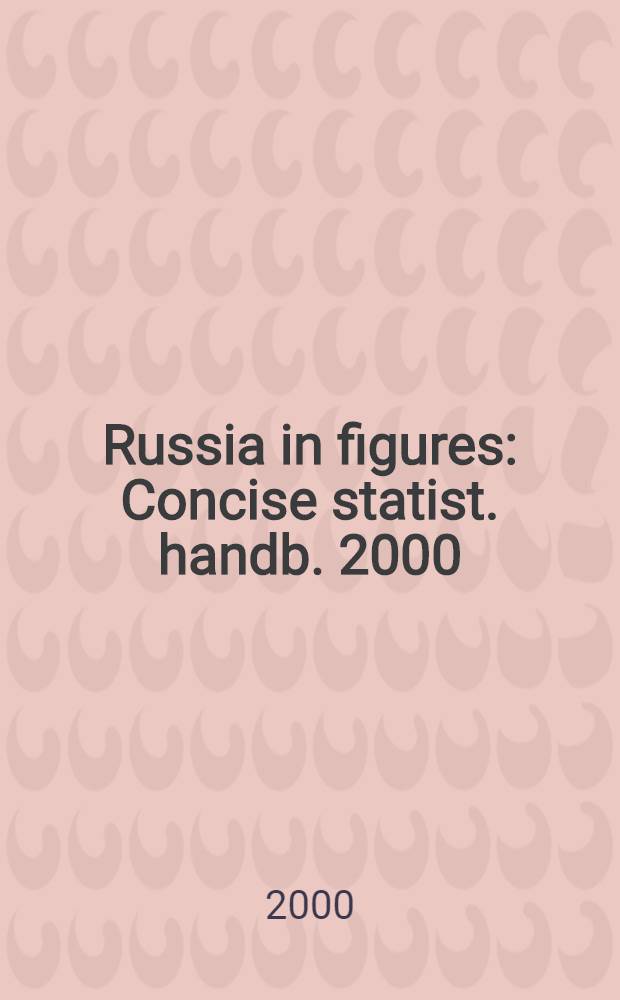 Russia in figures : Concise statist. handb. [2000]