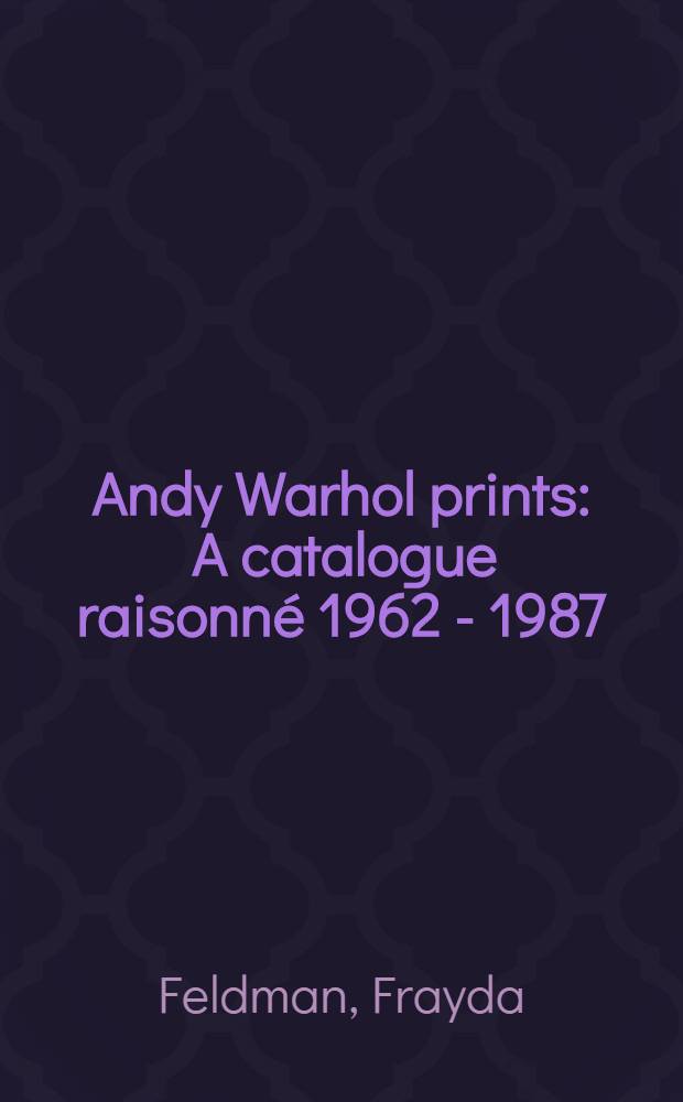 Andy Warhol prints : A catalogue raisonné 1962 - 1987 = Гравюры Энди Уорхола